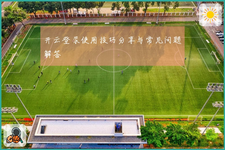 开云登录使用技巧分享与常见问题解答